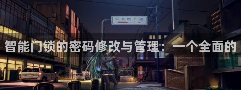富联娱乐平台登录入口：智能门锁的密码修改与管理：一个全面的