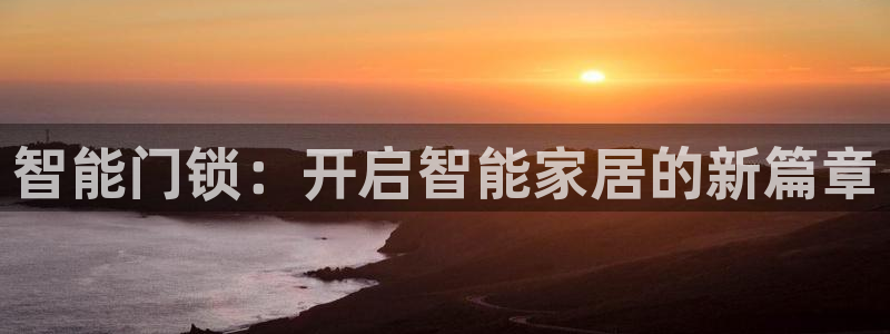 富联娱乐注册地址：智能门锁：开启智能家居的新篇章