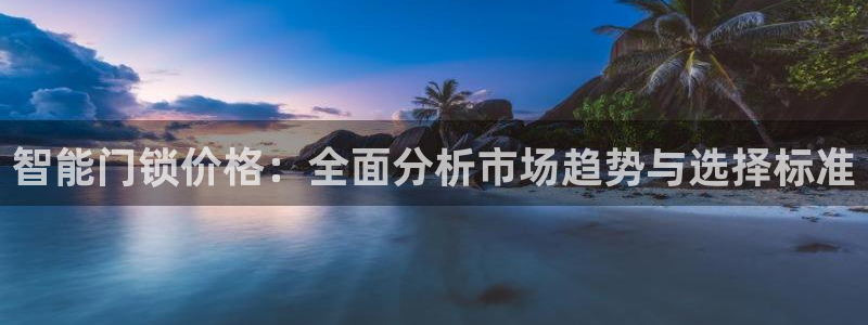 富联娱乐招商财判官333OO：智能门锁价格：全面分析市场趋势