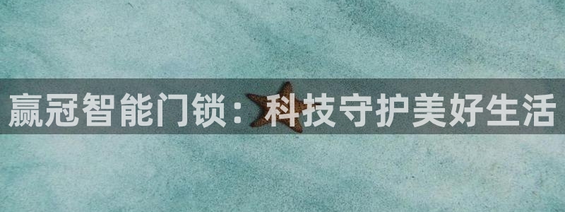 富联娱乐登录链接下载：赢冠智能门锁：科技守护美好生活