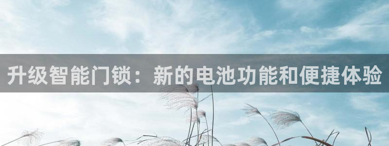 富联娱乐代理怎么样做：升级智能门锁：新的电池功能和便捷体验