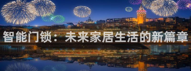 富联娱乐qv87555：智能门锁：未来家居生活的新篇章