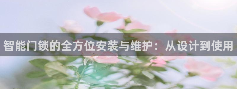 富联娱乐下载免费版安装：智能门锁的全方位安装与维护：从设计到
