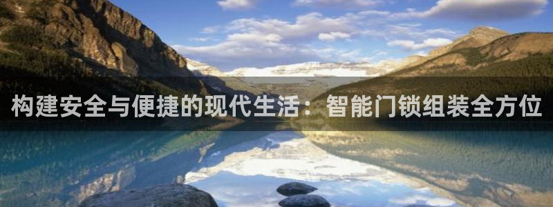 富联娱乐在线网站首页：构建安全与便捷的现代生活：智能门锁组装