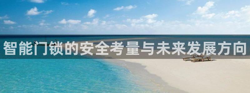 富联娱乐忘记账号怎么办：智能门锁的安全考量与未来发展方向