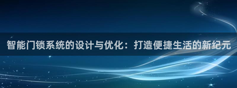 富联娱乐登录地址怎么改：智能门锁系统的设计与优化：打造便捷生