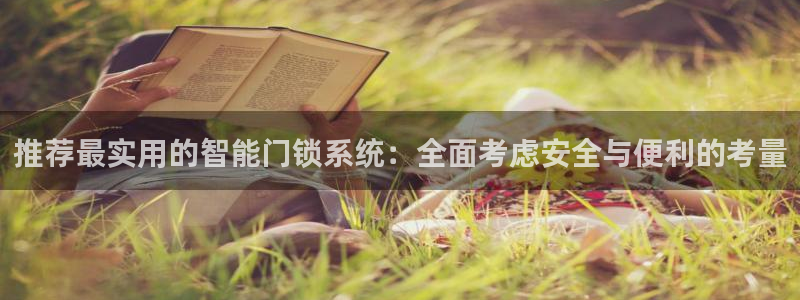 富联娱乐官方网站首页下载：推荐最实用的智能门锁系统：全面考虑