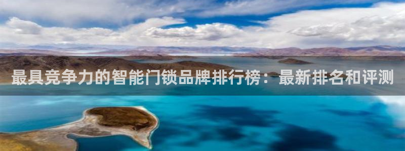 富联娱乐解究7276O：最具竞争力的智能门锁品牌排行榜：最新