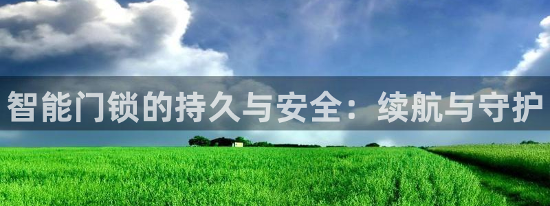 富联娱乐贴吧最新消息：智能门锁的持久与安全：续航与守护