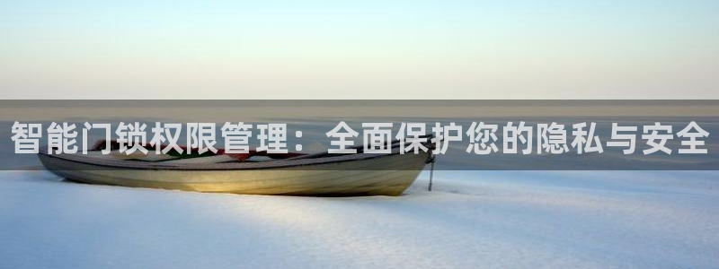 富联娱乐首页登录不上：智能门锁权限管理：全面保护您的隐私与安