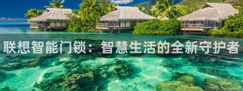 富联娱乐测速地址在哪：联想智能门锁：智慧生活的全新守护者