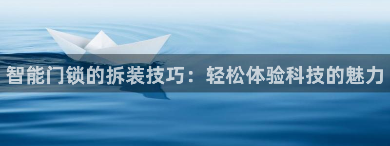 富联娱乐：智能门锁的拆装技巧：轻松体验科技的魅力