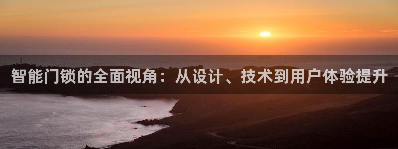 富联娱乐主管紧判官333OO：智能门锁的全面视角：从设计、技