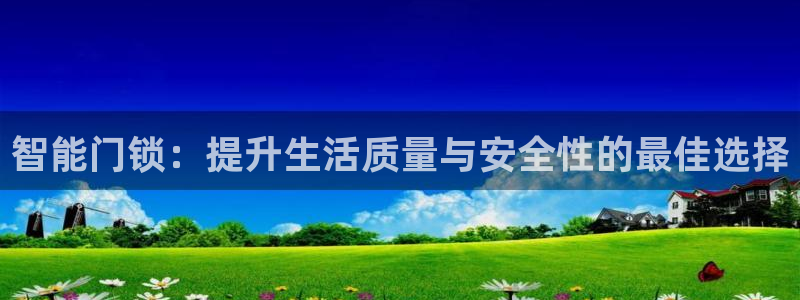 富联娱乐公司简介怎么写：智能门锁：提升生活质量与安全性的最佳
