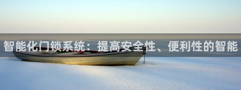 富联娱乐总代理电话：智能化门锁系统：提高安全性、便利性的智能