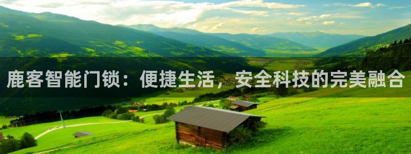富联娱乐注册任判官333OO：鹿客智能门锁：便捷生活，安全科