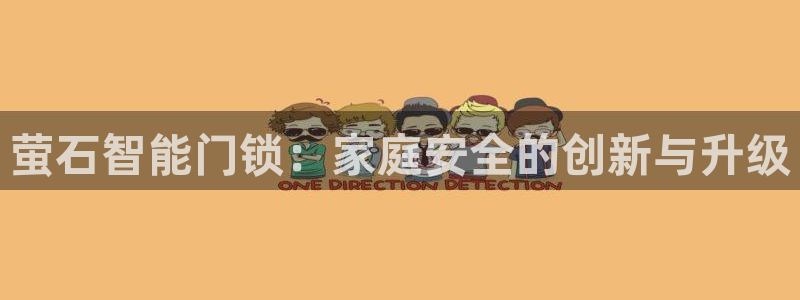 富联娱乐主管么67O77逐风：萤石智能门锁：家庭安全的创新与