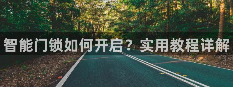 富联娱乐官方网站首页：智能门锁如何开启？实用教程详解