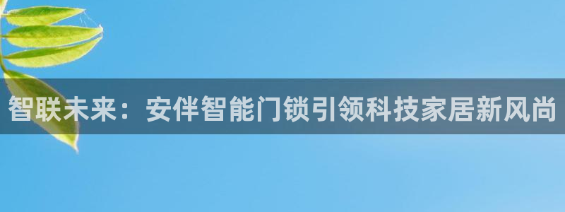 富联娱乐注册维判官333OO：智联未来：安伴智能门锁引领科技