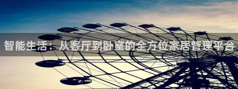 富联娱乐代理是谁做的啊：智能生活：从客厅到卧室的全方位家居管