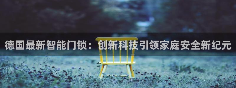 富联娱乐下载app：德国最新智能门锁：创新科技引领家庭安全新