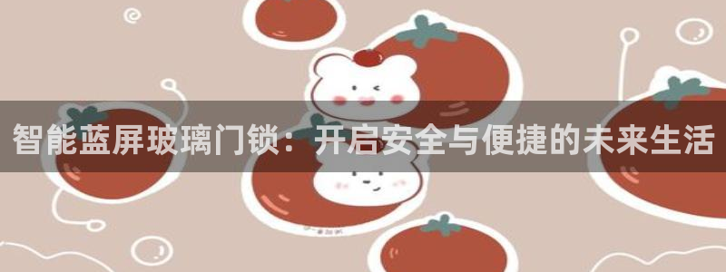 富联娱乐官网登录入口网址：智能蓝屏玻璃门锁：开启安全与便捷的