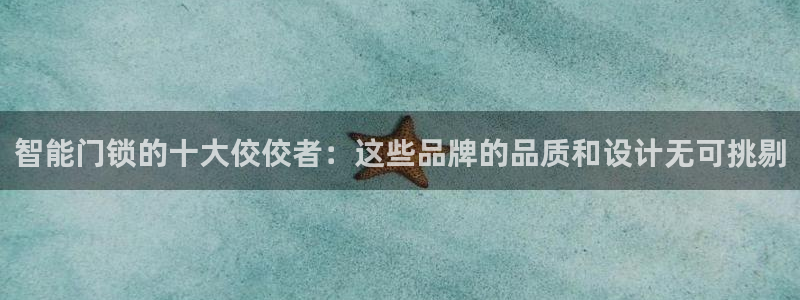 富联2娱乐：智能门锁的十大佼佼者：这些品牌的品质和设计无可挑